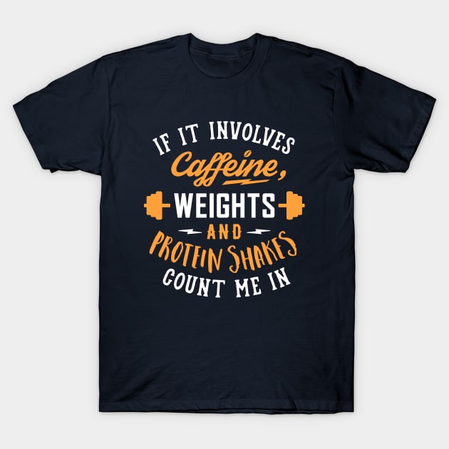 If It Involves Caffeine, Weights And Protein Shakes, Count Me In T-Shirt by brogressproject